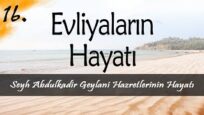 Evliyalar Hayatından Dersler-16- Şeyh Abdulkadir Geylani Hazretlerinin Hayatı