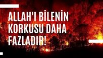 ALLAH’I BİLENİN KORKUSU DAHA FAZLADIR!